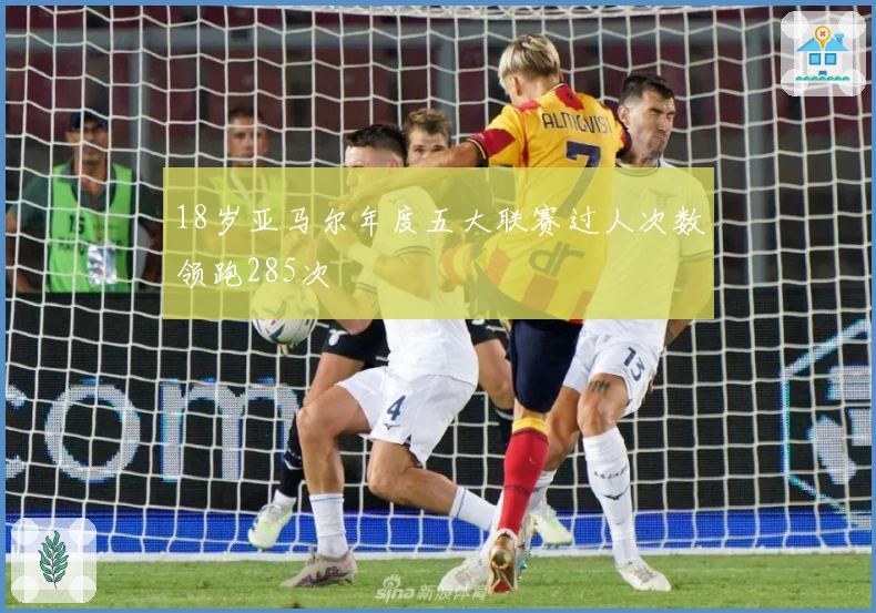 18岁亚马尔年度五大联赛过人次数领跑285次