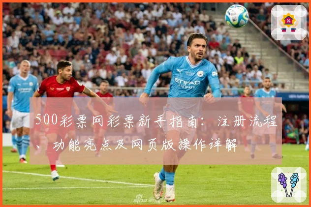 500彩票网彩票新手指南:注册流程、功能亮点及网页版操作详解